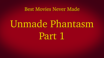 Unmade Phantasm Part 1