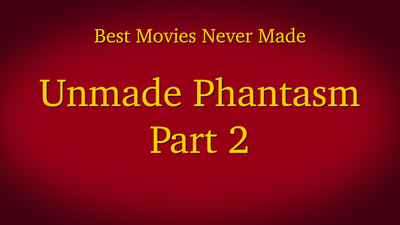 Unmade Phantasm Part 2