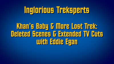 Khan's Baby & More Lost Trek: Deleted Scenes & Extended TV Cuts with Eddie Egan