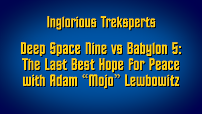 Deep Space Nine vs Babylon 5: The Last Best Hope of Peace with Adam "Mojo" Lewbowitz