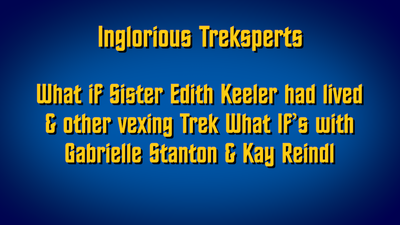 What if Sister Edith Keeler had lived & other vexing Trek What If's with Gabrielle Stanton & Kay Reindl​