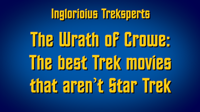 The Wrath of Crowe: The best Trek movies that aren’t Star Trek