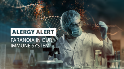 ALLERGY ALERT: PARANOIA IN OUR IMMUNE SYSTEM