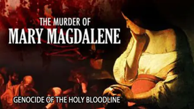 The Murder of Mary Magdalene: Genocide of the Holy Bloodline