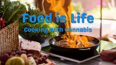 Food is Life. Cooking with Cannabis