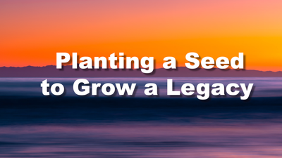 Planting a Seed to Grow a Legacy